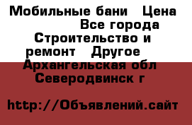 Мобильные бани › Цена ­ 95 000 - Все города Строительство и ремонт » Другое   . Архангельская обл.,Северодвинск г.